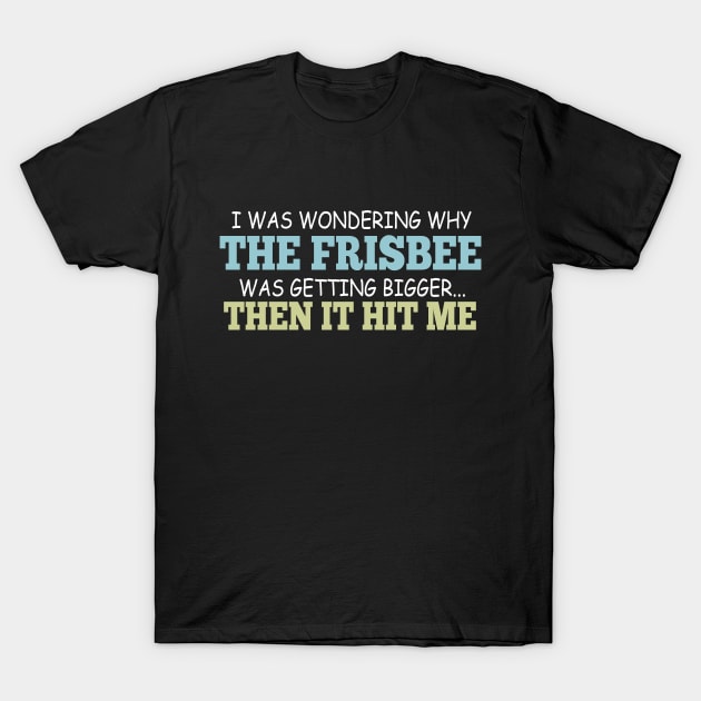 I Was Wondering Why The Frisbee Was Getting Bigger... Then It Hit Me T-Shirt by VintageArtwork